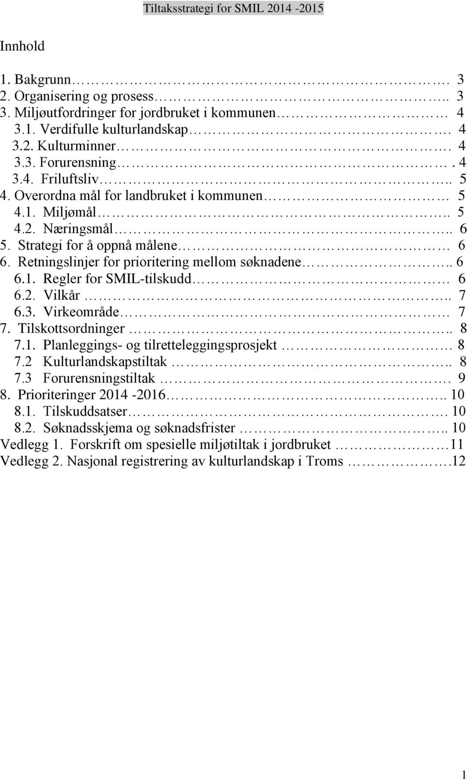 2. Vilkår.. 7 6.3. Virkeområde 7 7. Tilskottsordninger.. 8 7.1. Planleggings- og tilretteleggingsprosjekt 8 7.2 Kulturlandskapstiltak.. 8 7.3 Forurensningstiltak. 9 8. Prioriteringer 2014-2016.. 10 8.