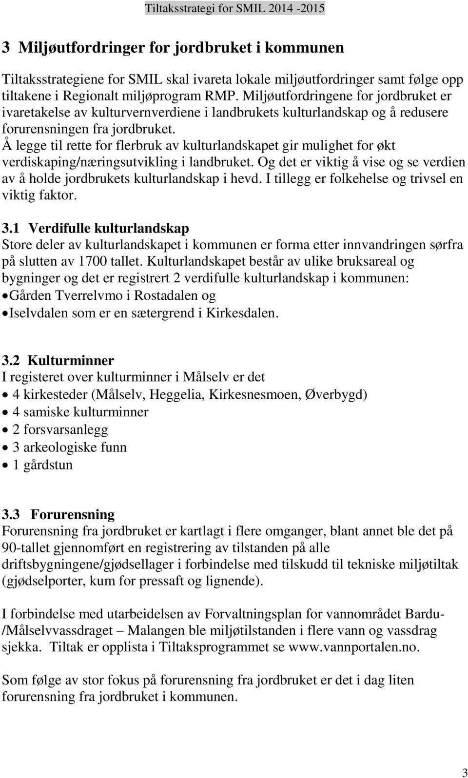 Å legge til rette for flerbruk av kulturlandskapet gir mulighet for økt verdiskaping/næringsutvikling i landbruket. Og det er viktig å vise og se verdien av å holde jordbrukets kulturlandskap i hevd.