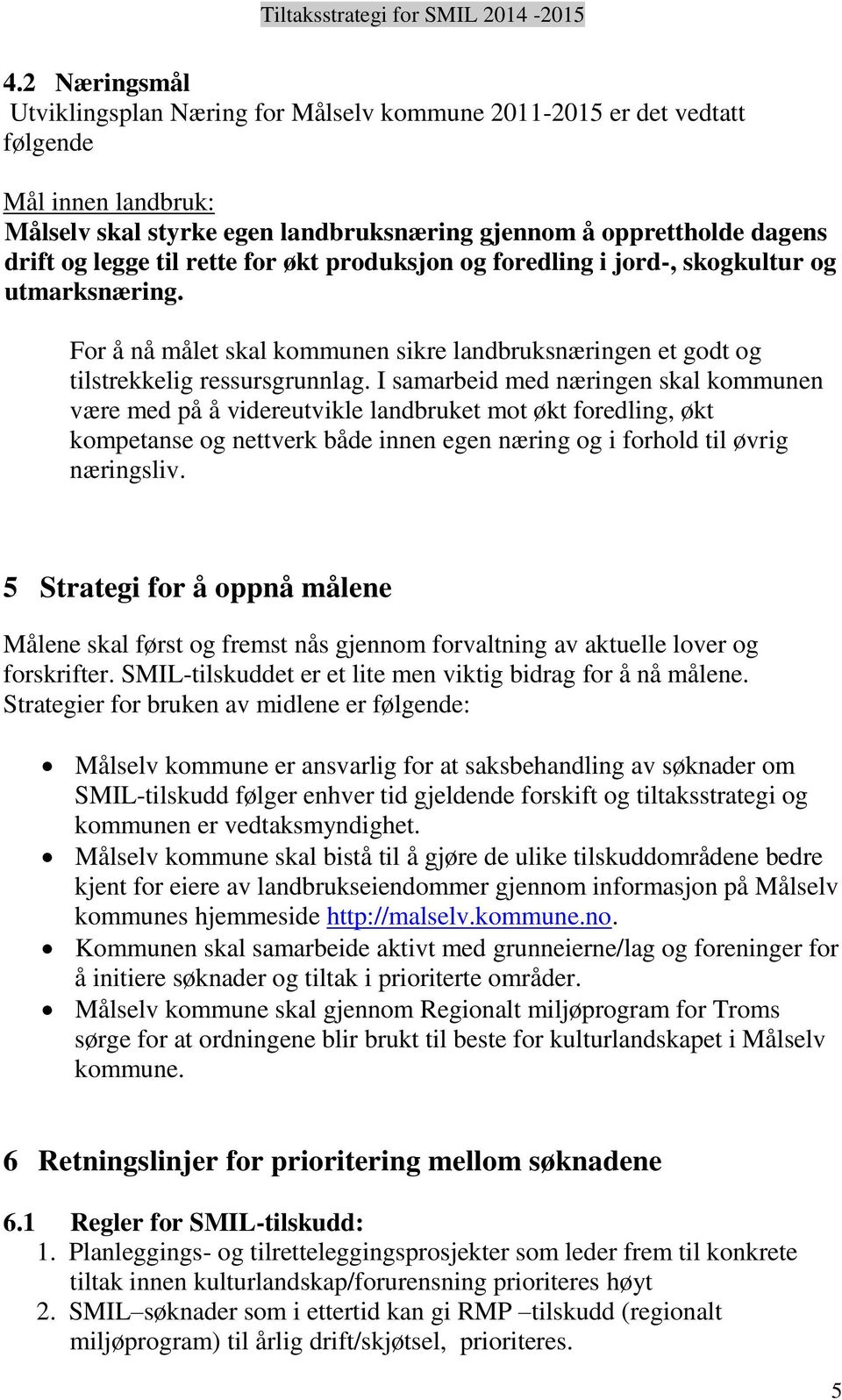 I samarbeid med næringen skal kommunen være med på å videreutvikle landbruket mot økt foredling, økt kompetanse og nettverk både innen egen næring og i forhold til øvrig næringsliv.