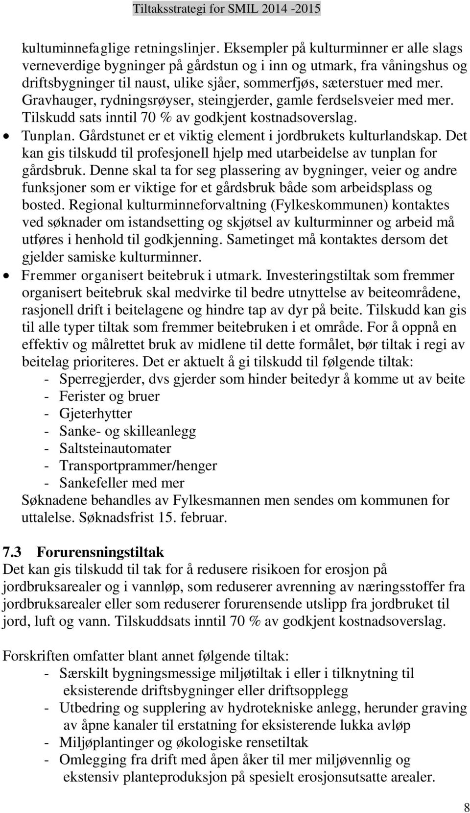 Gravhauger, rydningsrøyser, steingjerder, gamle ferdselsveier med mer. Tilskudd sats inntil 70 % av godkjent kostnadsoverslag. Tunplan. Gårdstunet er et viktig element i jordbrukets kulturlandskap.