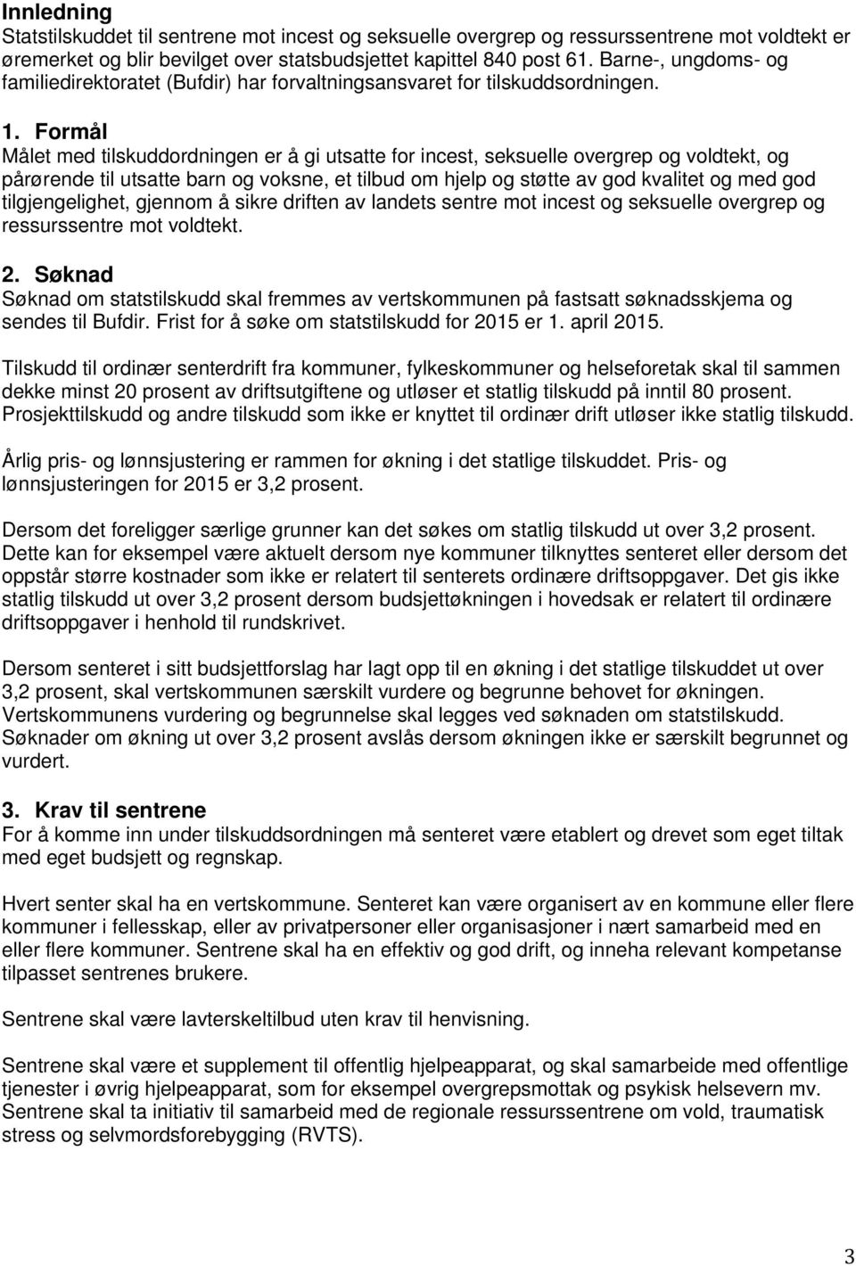 Formål Målet med tilskuddordningen er å gi utsatte for incest, seksuelle overgrep og voldtekt, og pårørende til utsatte barn og voksne, et tilbud om hjelp og støtte av god kvalitet og med god