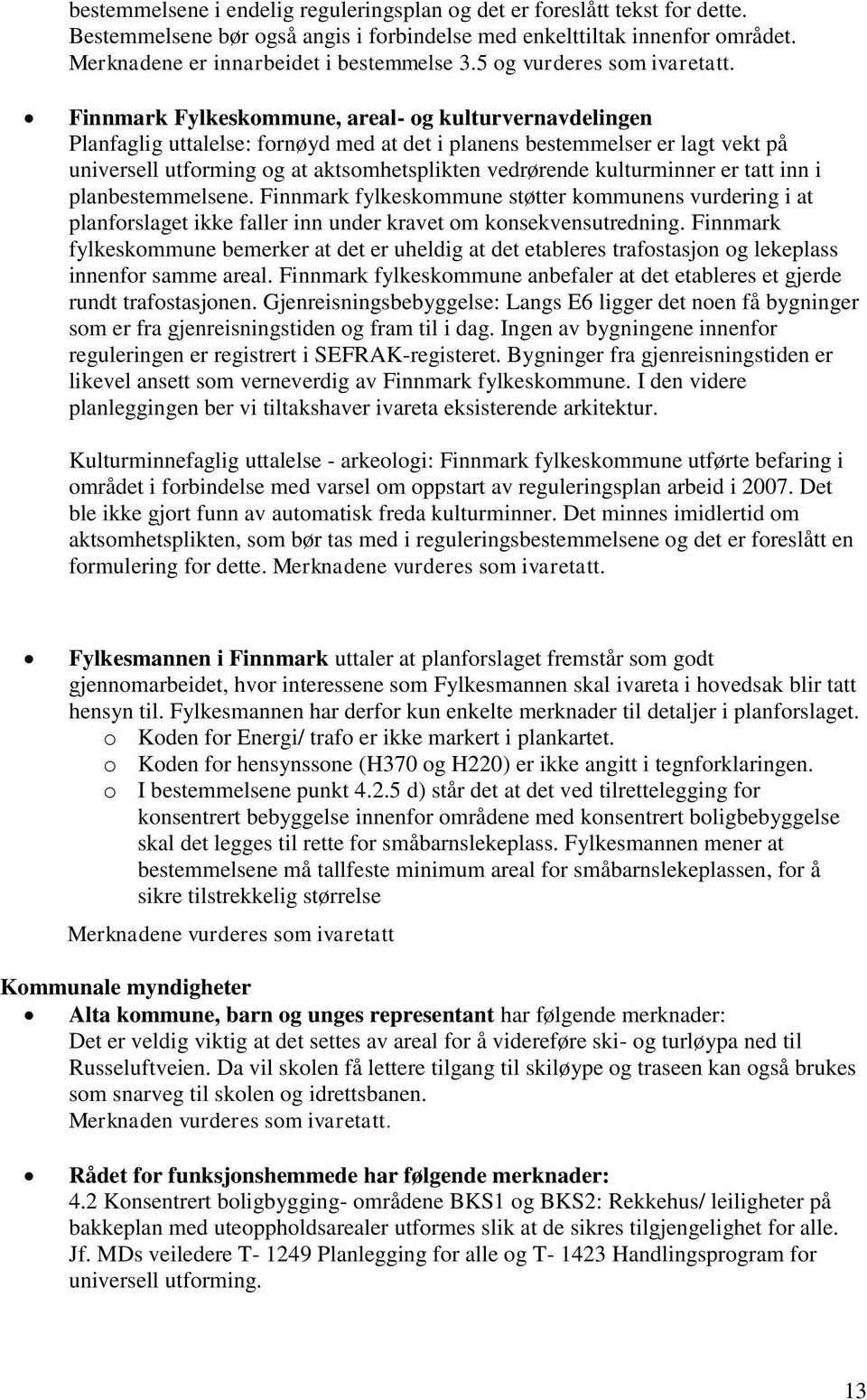 Finnmark Fylkeskommune, areal- og kulturvernavdelingen Planfaglig uttalelse: fornøyd med at det i planens bestemmelser er lagt vekt på universell utforming og at aktsomhetsplikten vedrørende