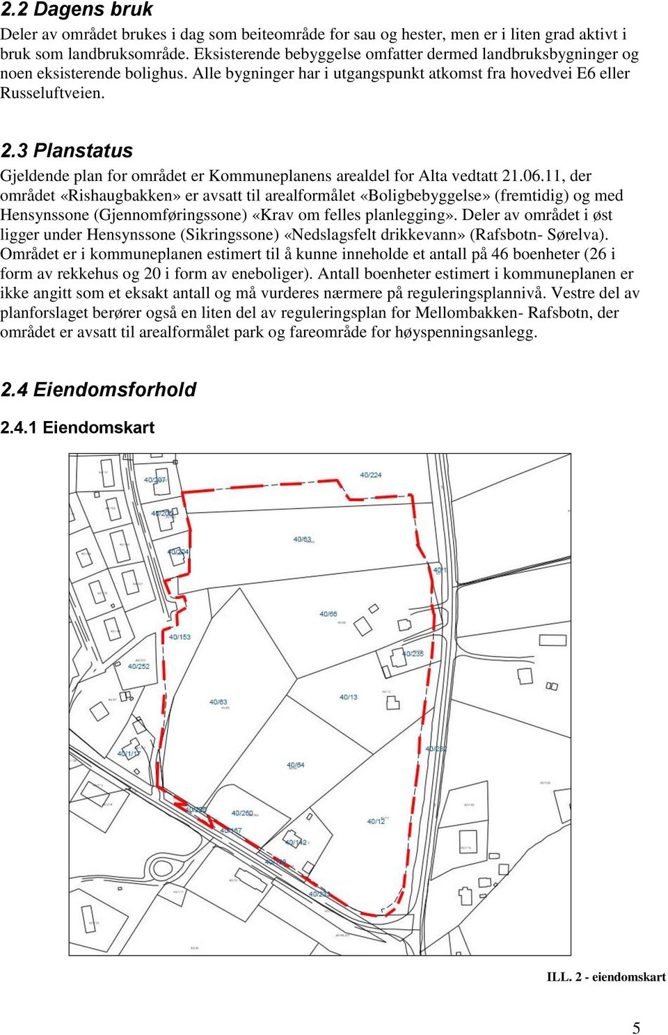 3 Planstatus Gjeldende plan for området er Kommuneplanens arealdel for Alta vedtatt 21.06.