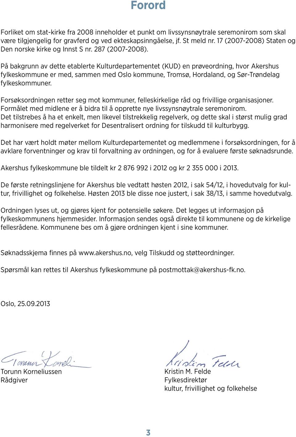 På bakgrunn av dette etablerte Kulturdepartementet (KUD) en prøveordning, hvor Akershus fylkeskommune er med, sammen med Oslo kommune, Tromsø, Hordaland, og Sør-Trøndelag fylkeskommuner.