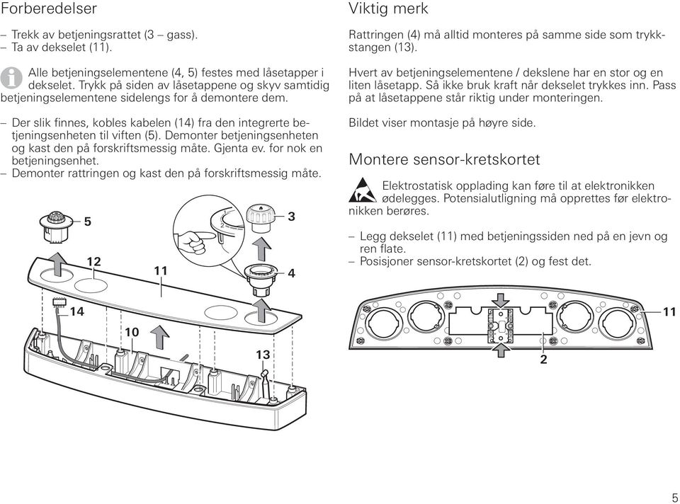 Demonter betjeningsenheten og kast den på forskriftsmessig måte. Gjenta ev. for nok en betjeningsenhet. Demonter rattringen og kast den på forskriftsmessig måte.