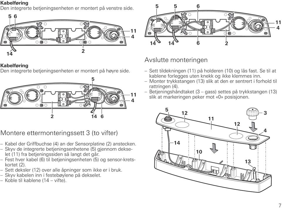 Fest hver kabel () til betjeningsenheten () og sensor-kretskortet (). Sett deksler (1) over alle åpninger som ikke er i bruk. Skyv kabelen inn i festebøylene på dekselet. Koble til kablene (1 vifte).