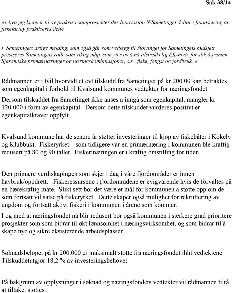 «Rådmannen er i tvil hvorvidt et evt tilskudd fra Sametinget på kr 200.00 kan betraktes som egenkapital i forhold til Kvalsund kommunes vedtekter for næringsfondet.