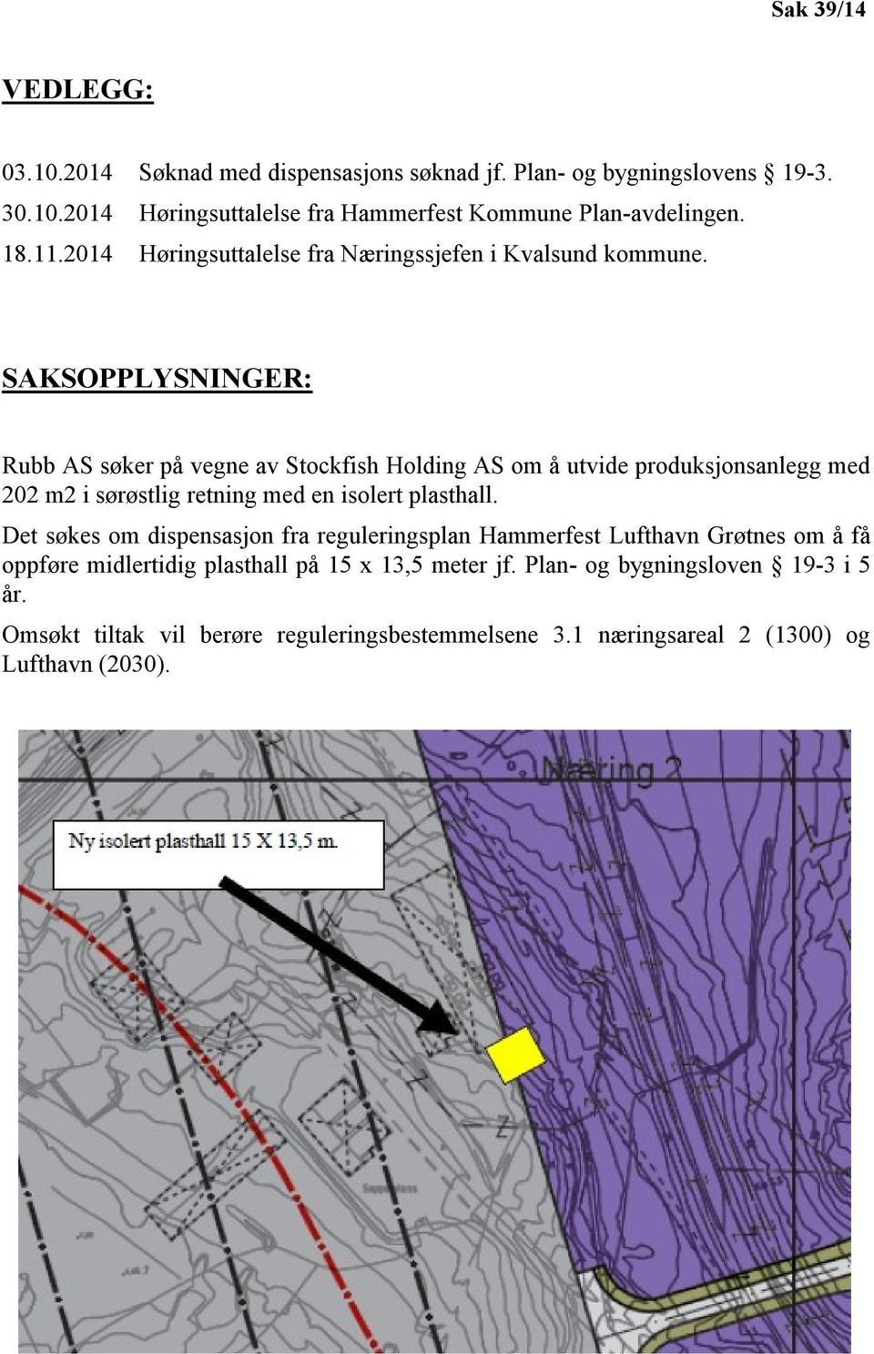 SAKSOPPLYSNINGER: Rubb AS søker på vegne av Stockfish Holding AS om å utvide produksjonsanlegg med 202 m2 i sørøstlig retning med en isolert plasthall.