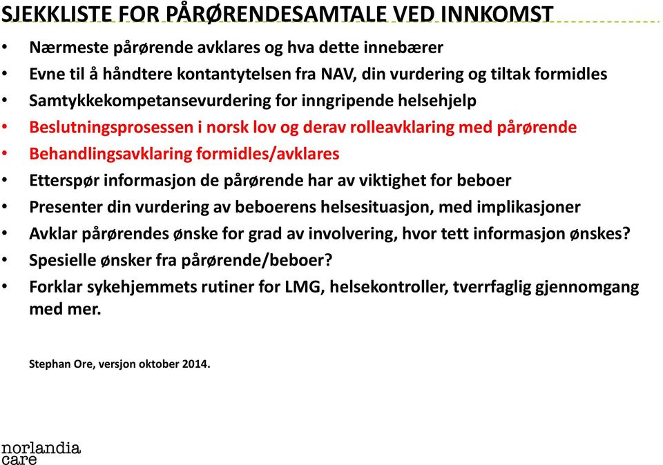 informasjon de pårørende har av viktighet for beboer Presenter din vurdering av beboerens helsesituasjon, med implikasjoner Avklar pårørendes ønske for grad av involvering, hvor