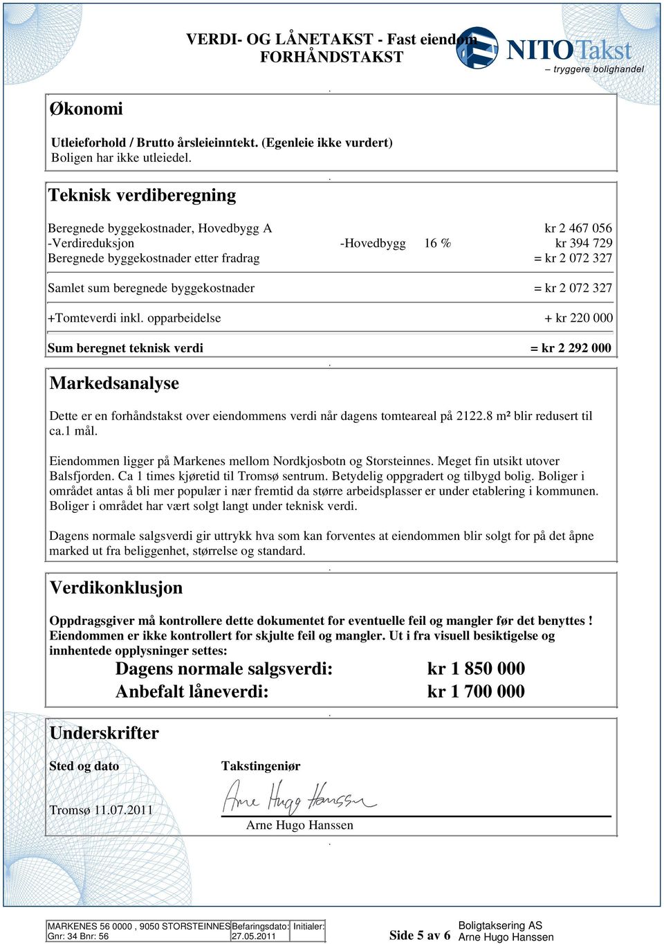 Markedsanalyse Dette er en forhåndstakst over eiendommens verdi når dagens tomteareal på 18 m² blir redusert til ca1 mål Eiendommen ligger på Markenes mellom Nordkjosbotn og Storsteinnes Meget fin