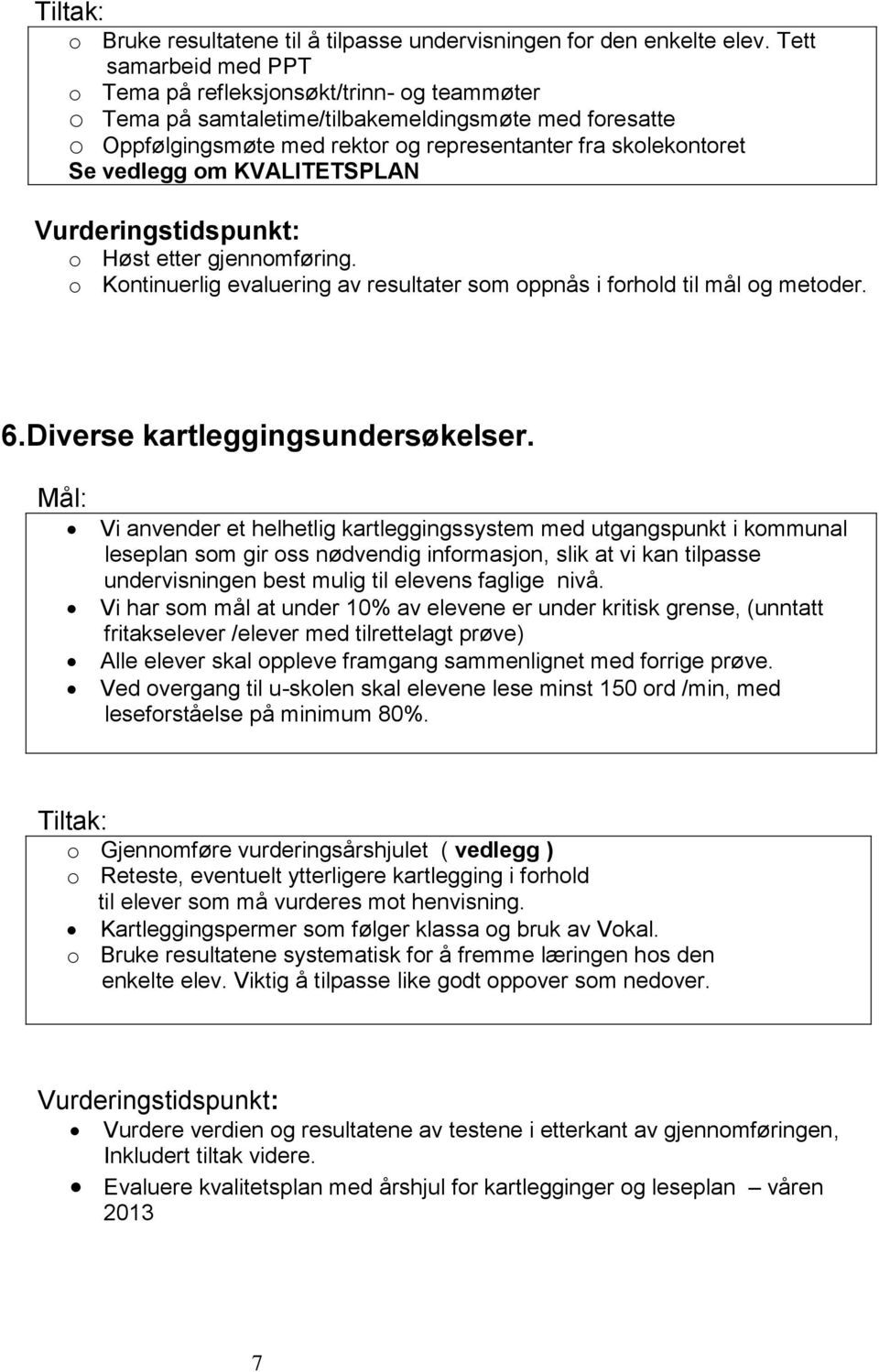 om KVALITETSPLAN o Høst etter gjennomføring. o Kontinuerlig evaluering av resultater som oppnås i forhold til mål og metoder. 6.Diverse kartleggingsundersøkelser.