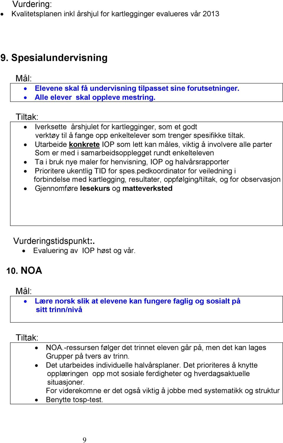 Utarbeide konkrete IOP som lett kan måles, viktig å involvere alle parter Som er med i samarbeidsopplegget rundt enkelteleven Ta i bruk nye maler for henvisning, IOP og halvårsrapporter Prioritere