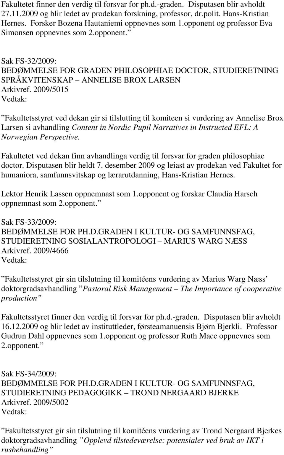 2009/5015 Fakultetsstyret ved dekan gir si tilslutting til komiteen si vurdering av Annelise Brox Larsen si avhandling Content in Nordic Pupil Narratives in Instructed EFL: A Norwegian Perspective.