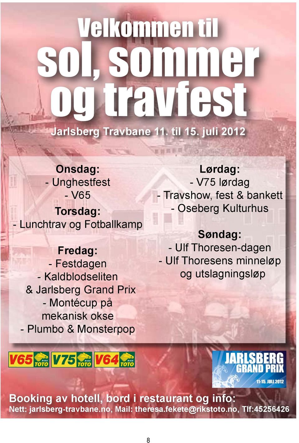 juli 0 Onsdag: - Unghestfest - V6 Torsdag: - Lunchtrav og Fotballkamp Fredag: - Festdagen - Kaldblodseliten & Jarlsberg