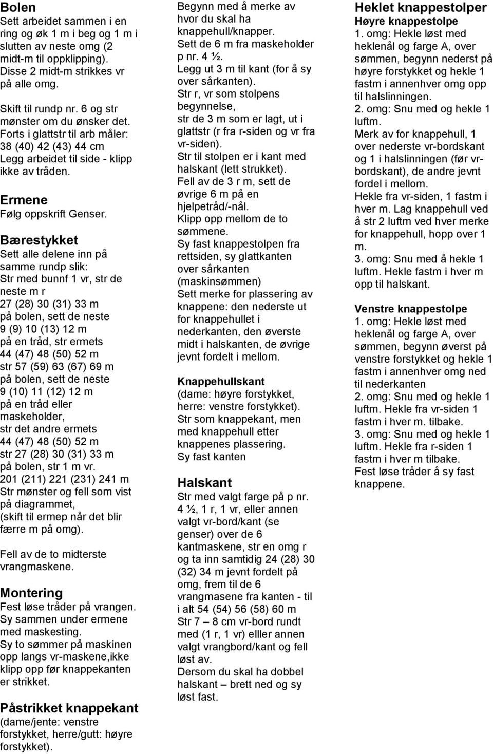 Bærestykket Sett alle delene inn på samme rundp slik: Str med bunnf 1 vr, str de neste m r 27 (28) 30 (31) 33 m på bolen, sett de neste 9 (9) 10 (13) 12 m på en tråd, str ermets 44 (47) 48 (50) 52 m