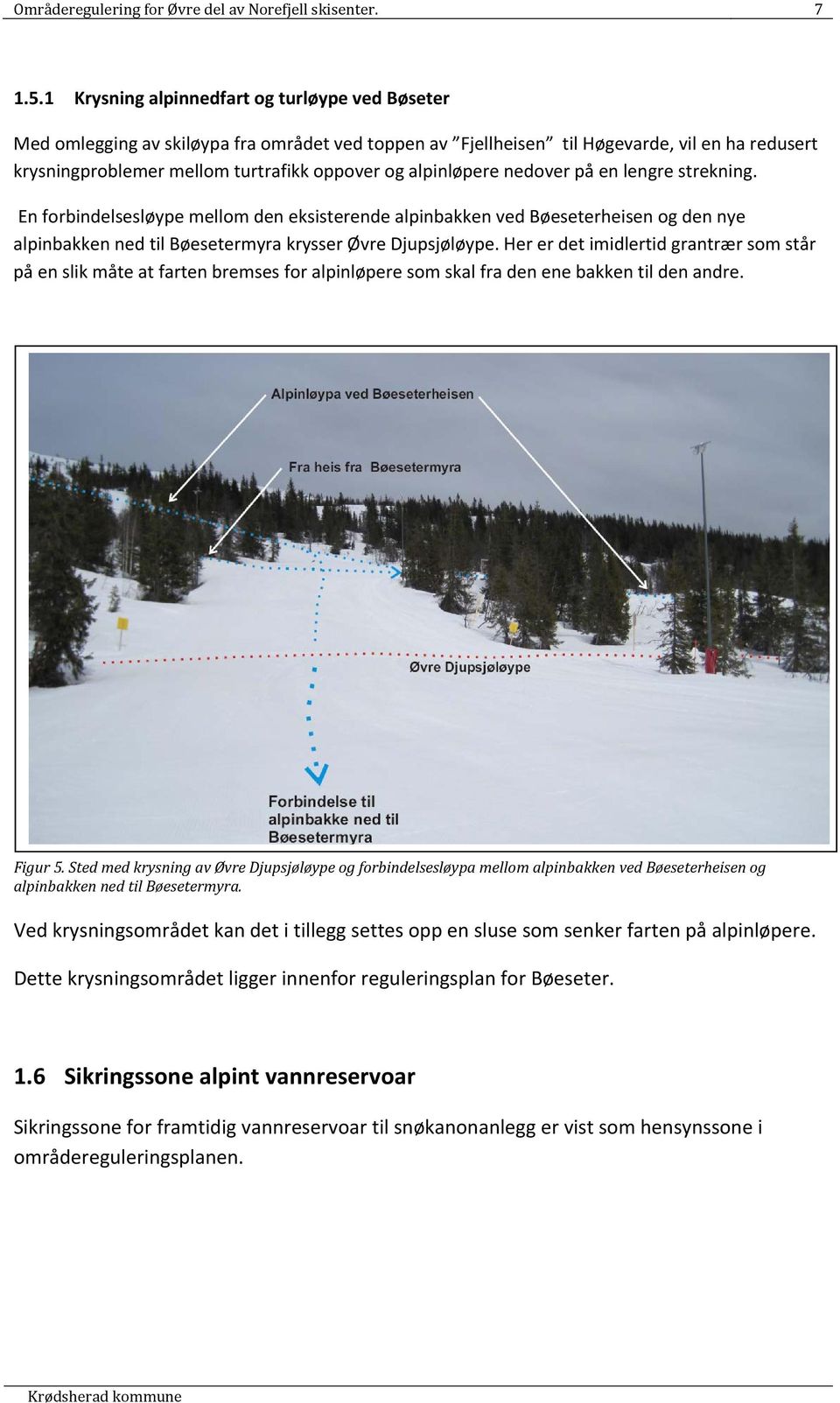 alpinløpere nedover på en lengre strekning. En forbindelsesløype mellom den eksisterende alpinbakken ved Bøeseterheisen og den nye alpinbakken ned til Bøesetermyra krysser Øvre Djupsjøløype.