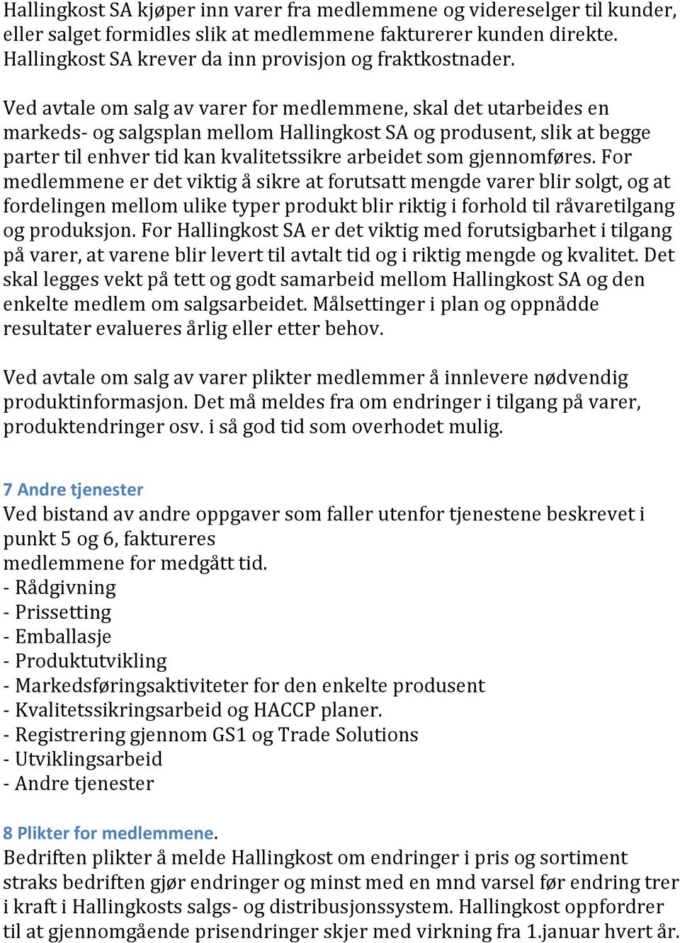 Ved avtale om salg av varer for medlemmene, skal det utarbeides en markeds- og salgsplan mellom Hallingkost SA og produsent, slik at begge parter til enhver tid kan kvalitetssikre arbeidet som