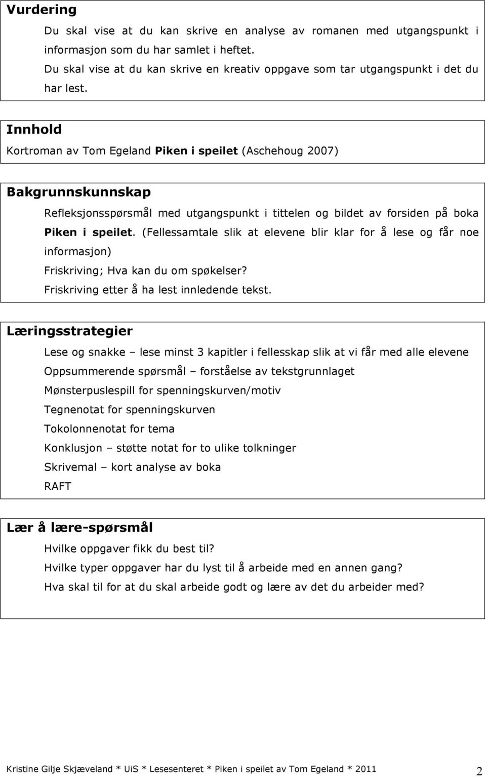 Innhold Kortroman av Tom Egeland Piken i speilet (Aschehoug 2007) Bakgrunnskunnskap Refleksjonsspørsmål med utgangspunkt i tittelen og bildet av forsiden på boka Piken i speilet.