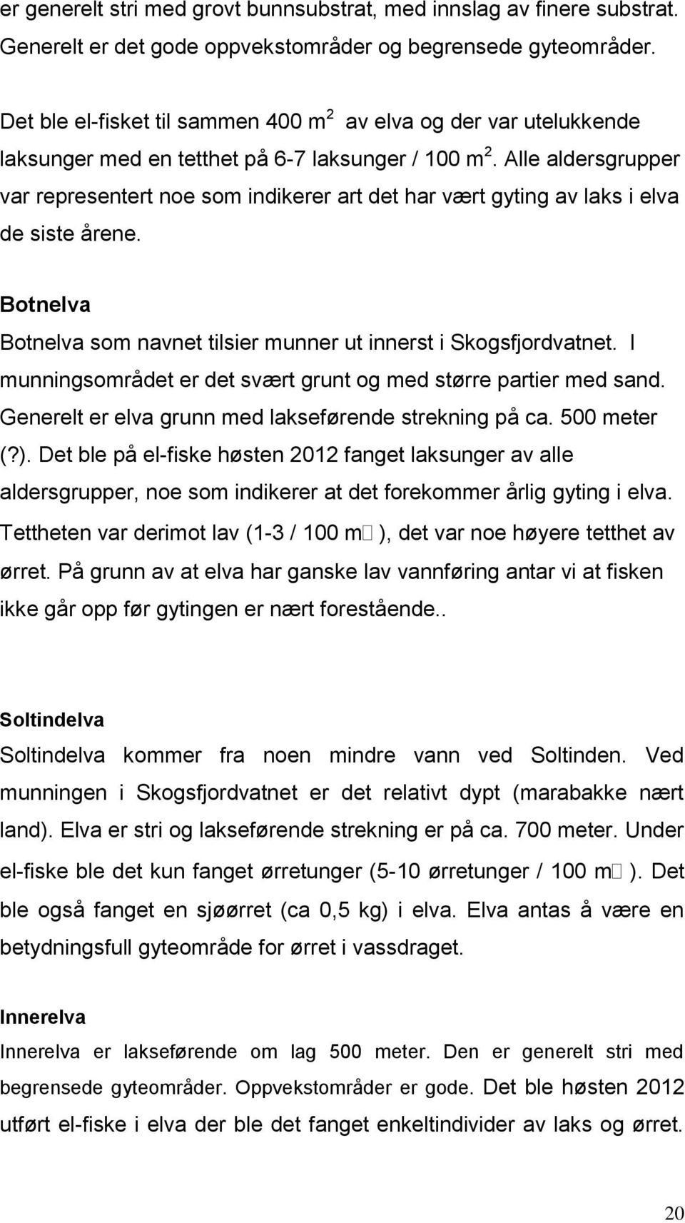 Alle aldersgrupper var representert noe som indikerer art det har vært gyting av laks i elva de siste årene. Botnelva Botnelva som navnet tilsier munner ut innerst i Skogsfjordvatnet.