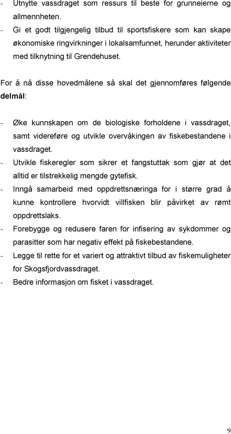 For å nå disse hovedmålene så skal det gjennomføres følgende delmål: - Øke kunnskapen om de biologiske forholdene i vassdraget, samt videreføre og utvikle overvåkingen av fiskebestandene i vassdraget.