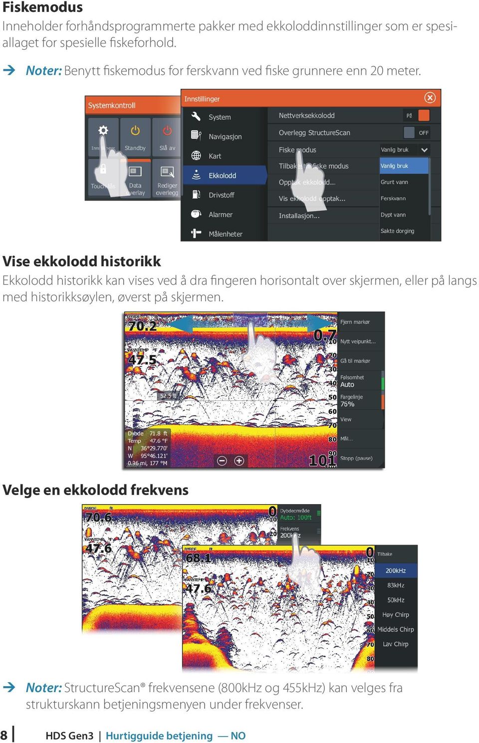 Vise ekkolodd historikk Ekkolodd historikk kan vises ved å dra fingeren horisontalt over skjermen, eller på langs med