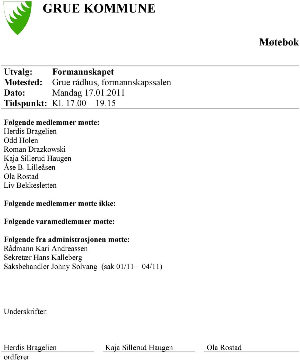 Lilleåsen Ola Rostad Liv Bekkesletten Følgende medlemmer møtte ikke: Følgende varamedlemmer møtte: Følgende fra administrasjonen