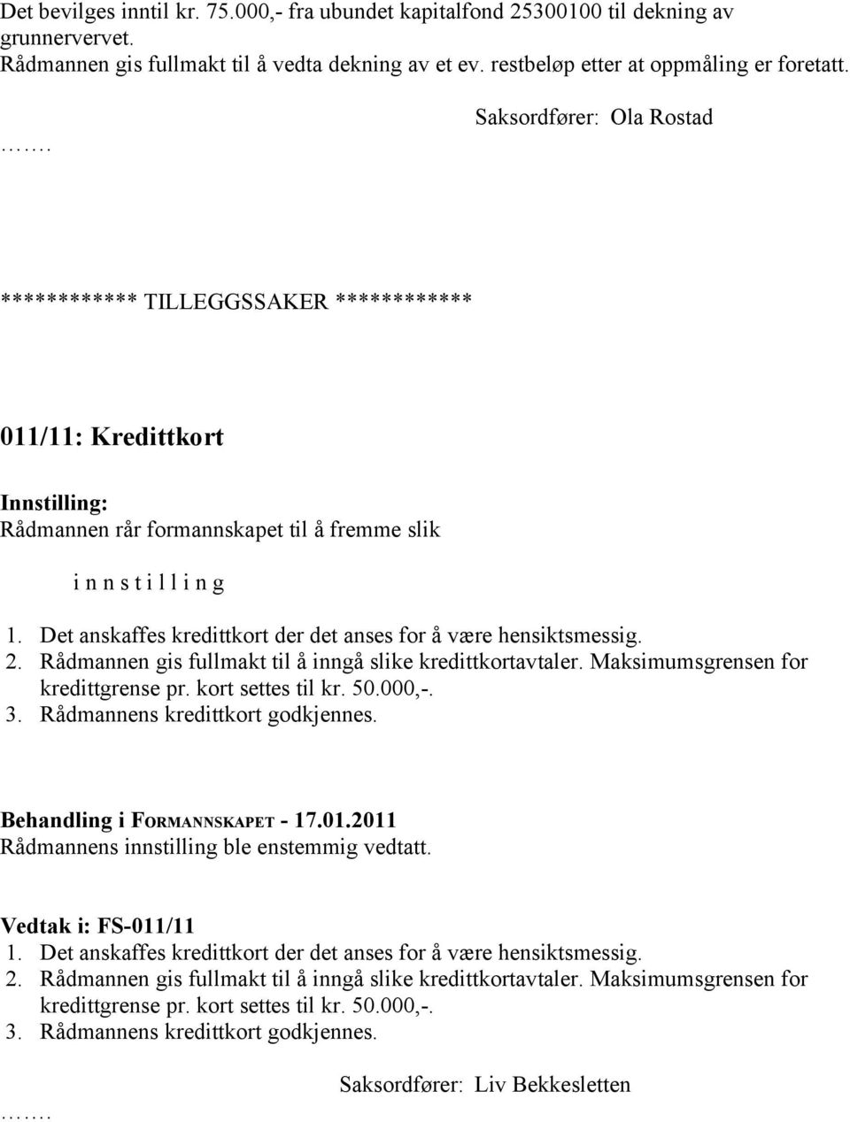 Rådmannen gis fullmakt til å inngå slike kredittkortavtaler. Maksimumsgrensen for kredittgrense pr. kort settes til kr. 50.000,-. 3. Rådmannens kredittkort godkjennes. Vedtak i: FS-011/11 1.