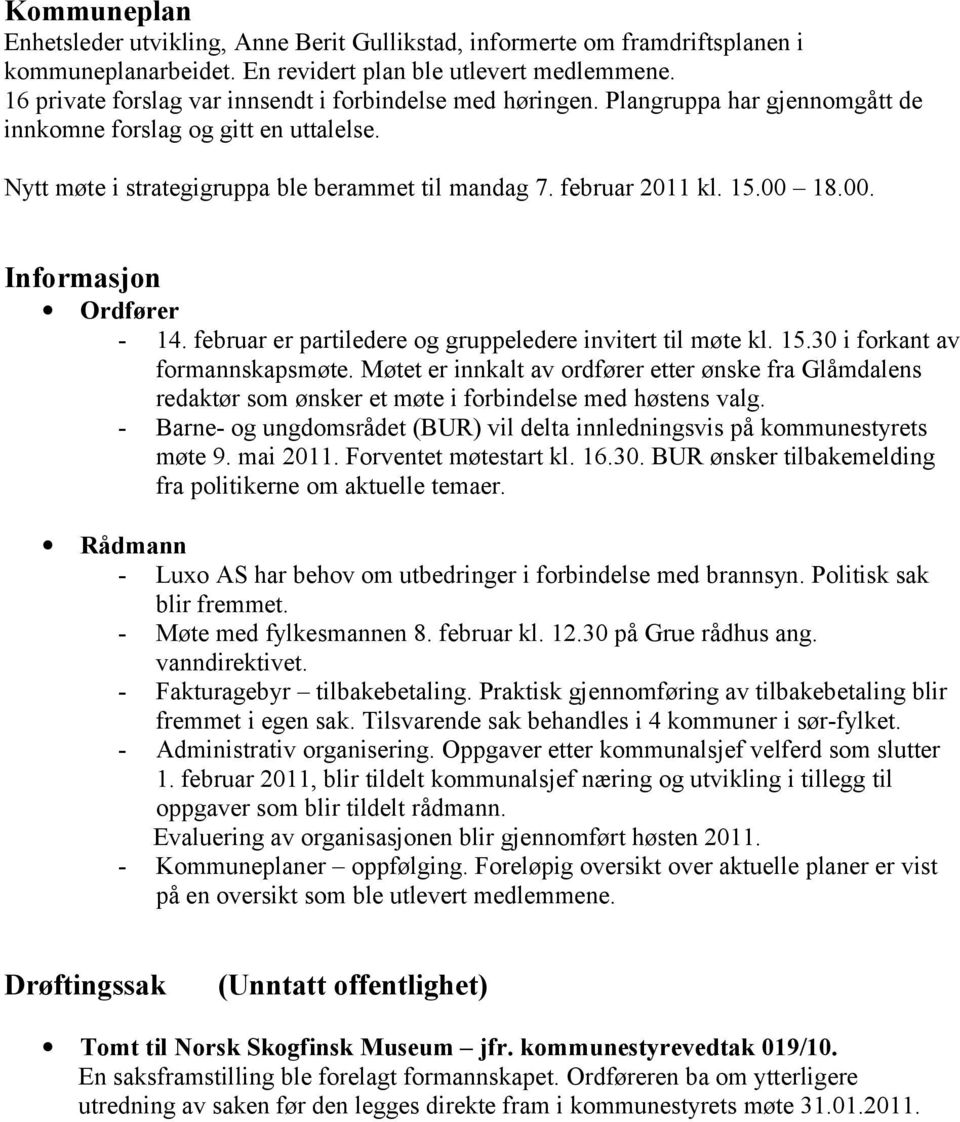 15.00 18.00. Informasjon Ordfører - 14. februar er partiledere og gruppeledere invitert til møte kl. 15.30 i forkant av formannskapsmøte.