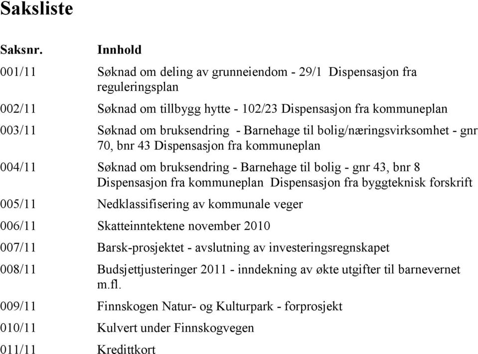 Barnehage til bolig/næringsvirksomhet - gnr 70, bnr 43 Dispensasjon fra kommuneplan 004/11 Søknad om bruksendring - Barnehage til bolig - gnr 43, bnr 8 Dispensasjon fra kommuneplan