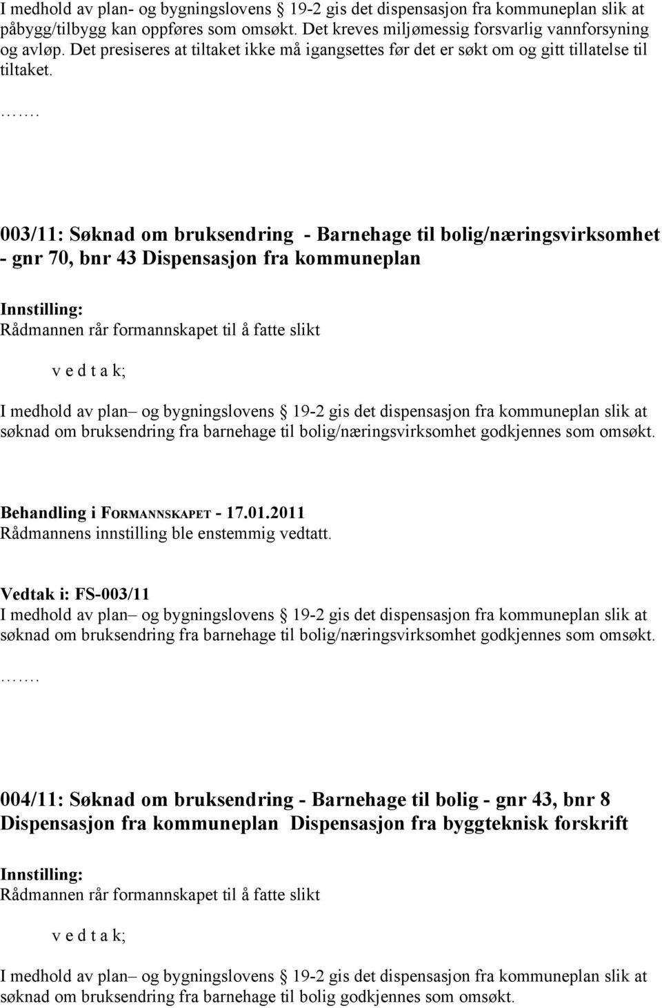 003/11: Søknad om bruksendring - Barnehage til bolig/næringsvirksomhet - gnr 70, bnr 43 Dispensasjon fra kommuneplan Rådmannen rår formannskapet til å fatte slikt v e d t a k; I medhold av plan og