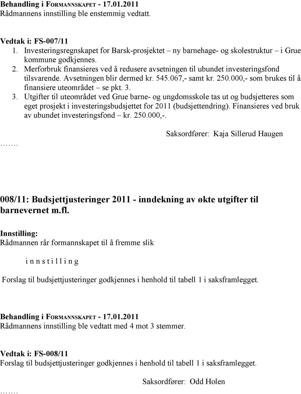 3. Utgifter til uteområdet ved Grue barne- og ungdomsskole tas ut og budsjetteres som eget prosjekt i investeringsbudsjettet for 2011 (budsjettendring).