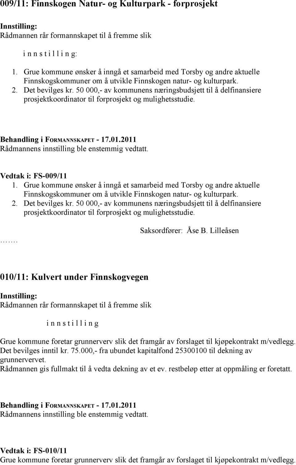 50 000,- av kommunens næringsbudsjett til å delfinansiere prosjektkoordinator til forprosjekt og mulighetsstudie. Vedtak i: FS-009/11 1.