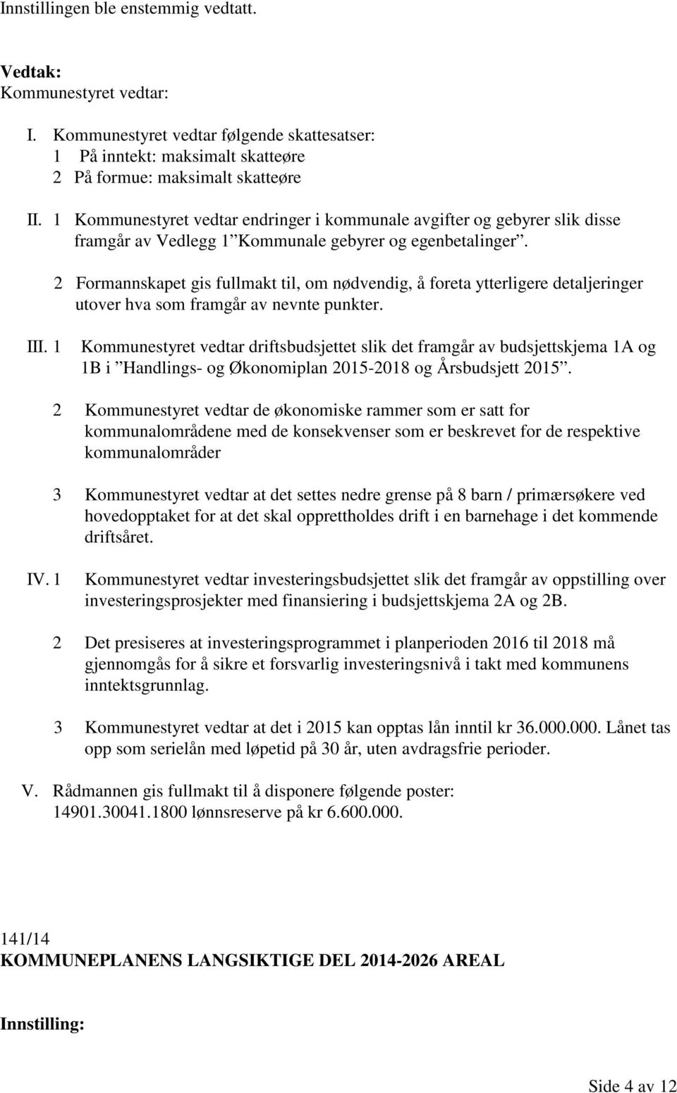 2 Formannskapet gis fullmakt til, om nødvendig, å foreta ytterligere detaljeringer utover hva som framgår av nevnte punkter. III.