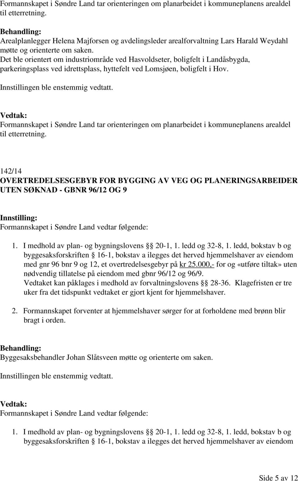 Det ble orientert om industriområde ved Hasvoldseter, boligfelt i Landåsbygda, parkeringsplass ved idrettsplass, hyttefelt ved Lomsjøen, boligfelt i Hov.