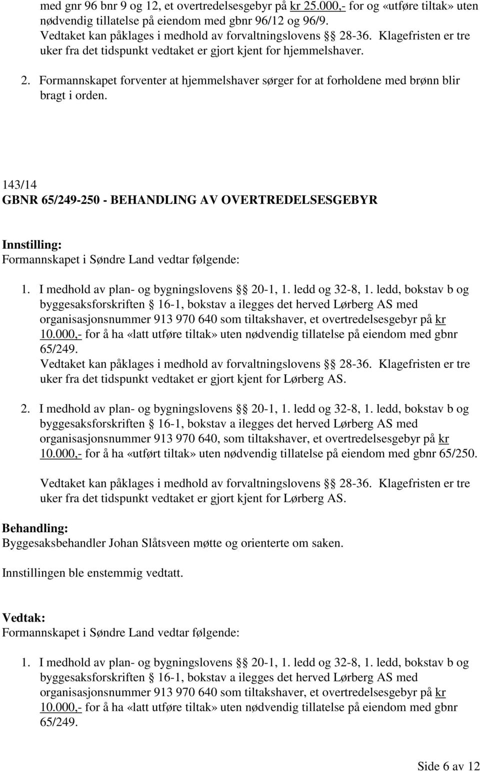 143/14 GBNR 65/249-250 - BEHANDLING AV OVERTREDELSESGEBYR Formannskapet i Søndre Land vedtar følgende: 1. I medhold av plan- og bygningslovens 20-1, 1. ledd og 32-8, 1.