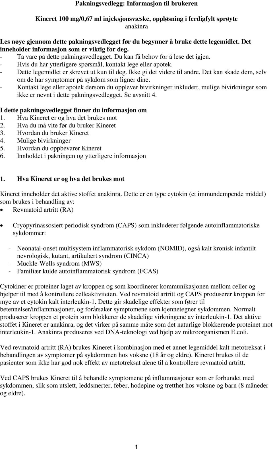 - Dette legemidlet er skrevet ut kun til deg. Ikke gi det videre til andre. Det kan skade dem, selv om de har symptomer på sykdom som ligner dine.