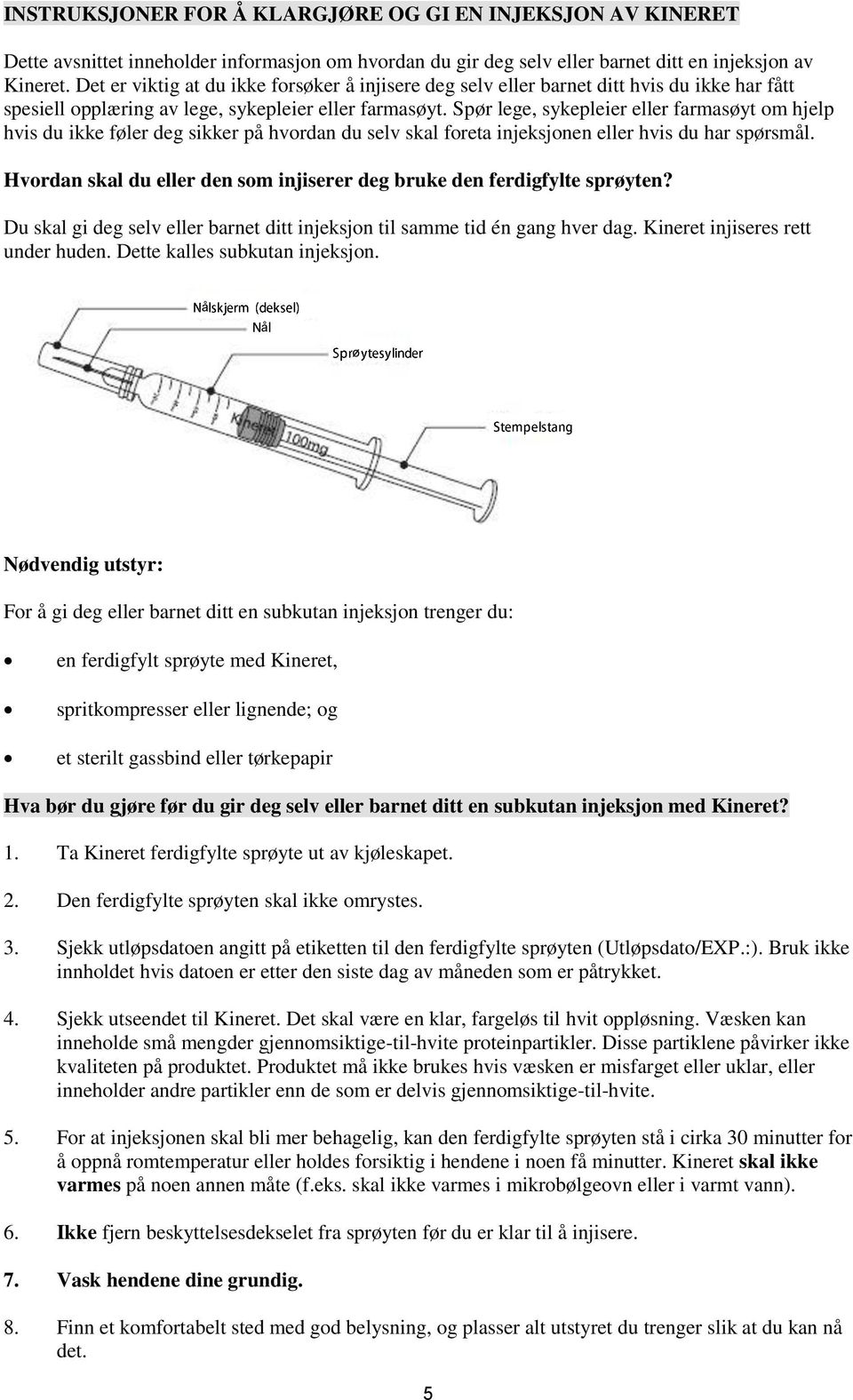 Spør lege, sykepleier eller farmasøyt om hjelp hvis du ikke føler deg sikker på hvordan du selv skal foreta injeksjonen eller hvis du har spørsmål.