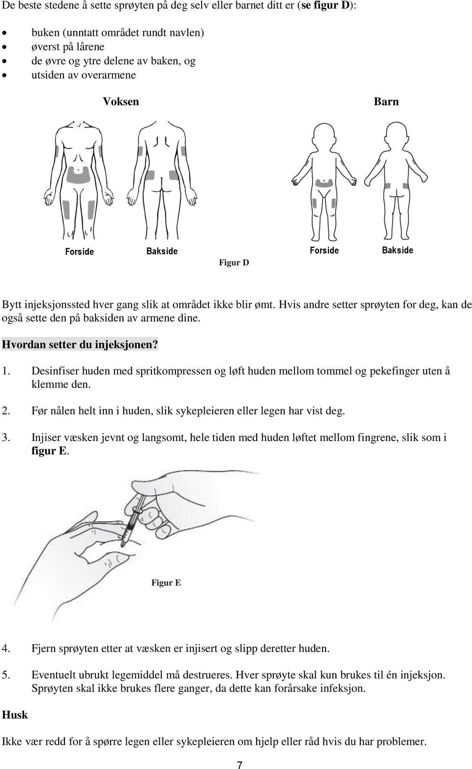 Hvordan setter du injeksjonen? 1. Desinfiser huden med spritkompressen og løft huden mellom tommel og pekefinger uten å klemme den. 2.