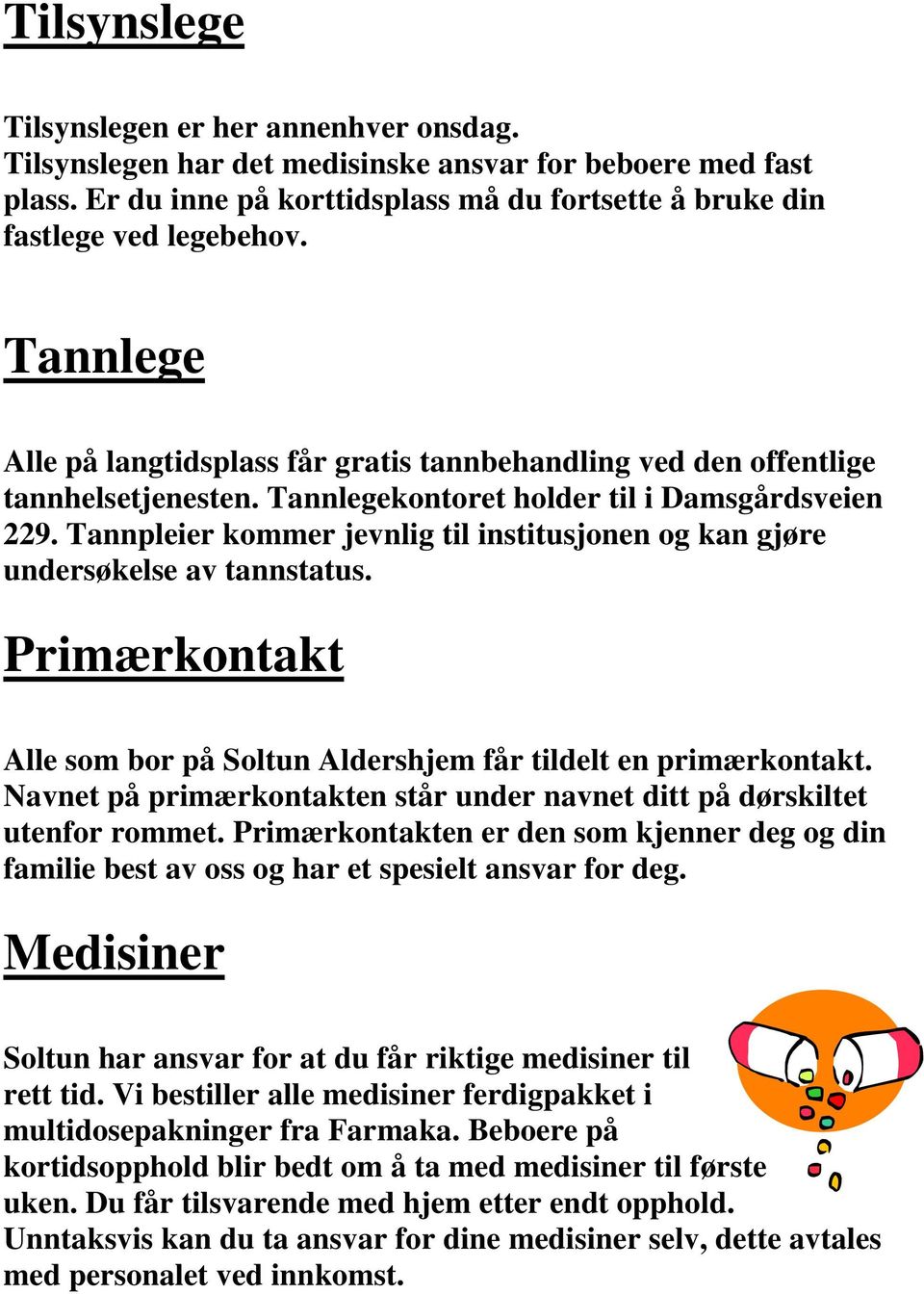 Tannpleier kommer jevnlig til institusjonen og kan gjøre undersøkelse av tannstatus. Primærkontakt Alle som bor på Soltun Aldershjem får tildelt en primærkontakt.