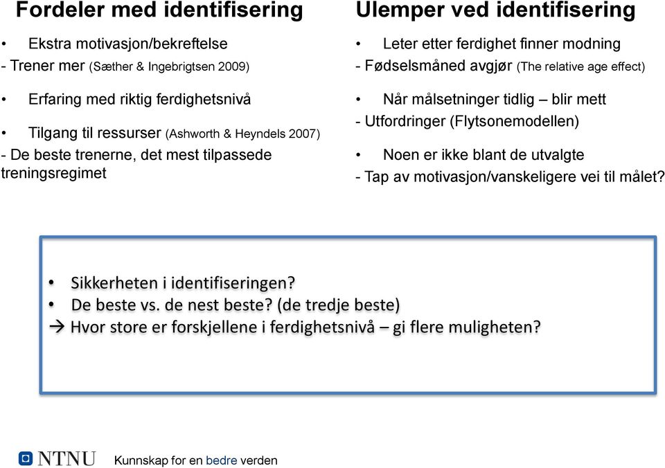 relative age effect) Når målsetninger tidlig blir mett - Utfordringer (Flytsonemodellen) Noen er ikke blant de utvalgte - Tap av motivasjon/vanskeligere vei til målet?