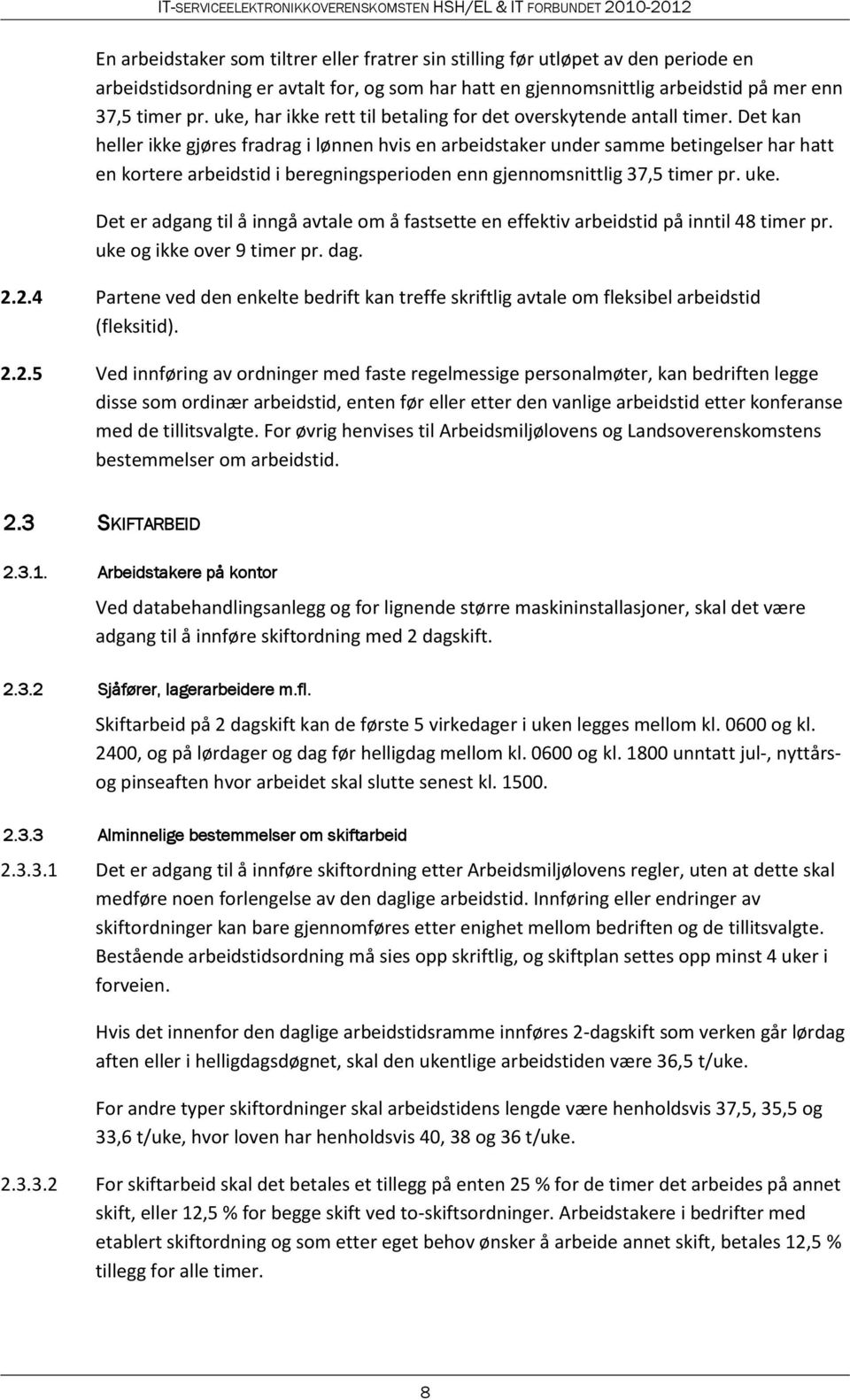 Det kan heller ikke gjøres fradrag i lønnen hvis en arbeidstaker under samme betingelser har hatt en kortere arbeidstid i beregningsperioden enn gjennomsnittlig 37,5 timer pr. uke.