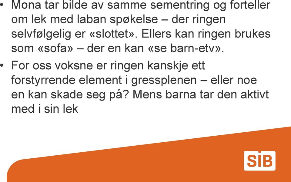 Ellers kan ringen brukes som «sofa» der en kan «se barn-etv».