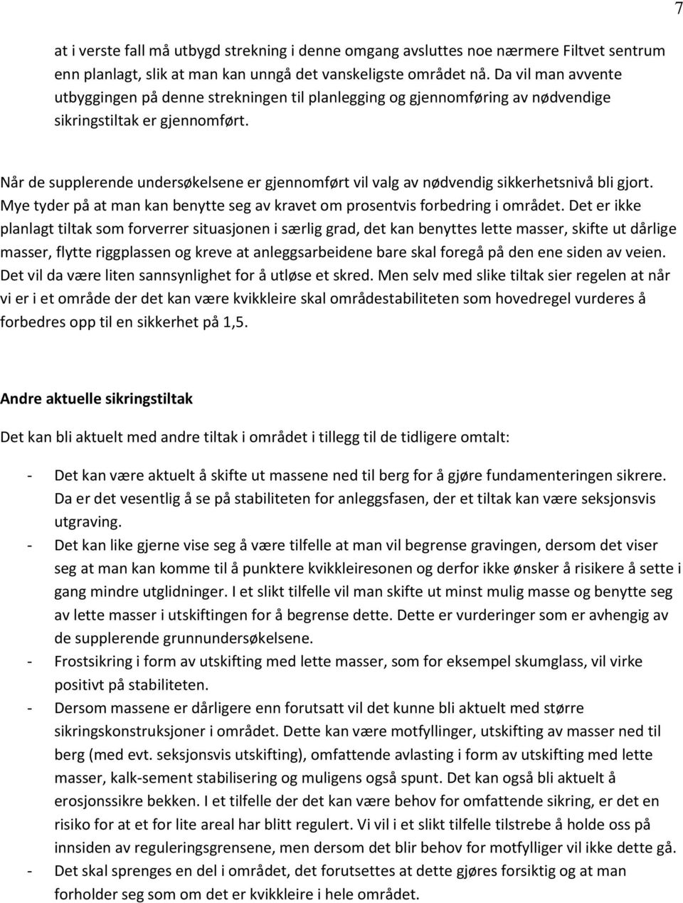 Når de supplerende undersøkelsene er gjennomført vil valg av nødvendig sikkerhetsnivå bli gjort. Mye tyder på at man kan benytte seg av kravet om prosentvis forbedring i området.