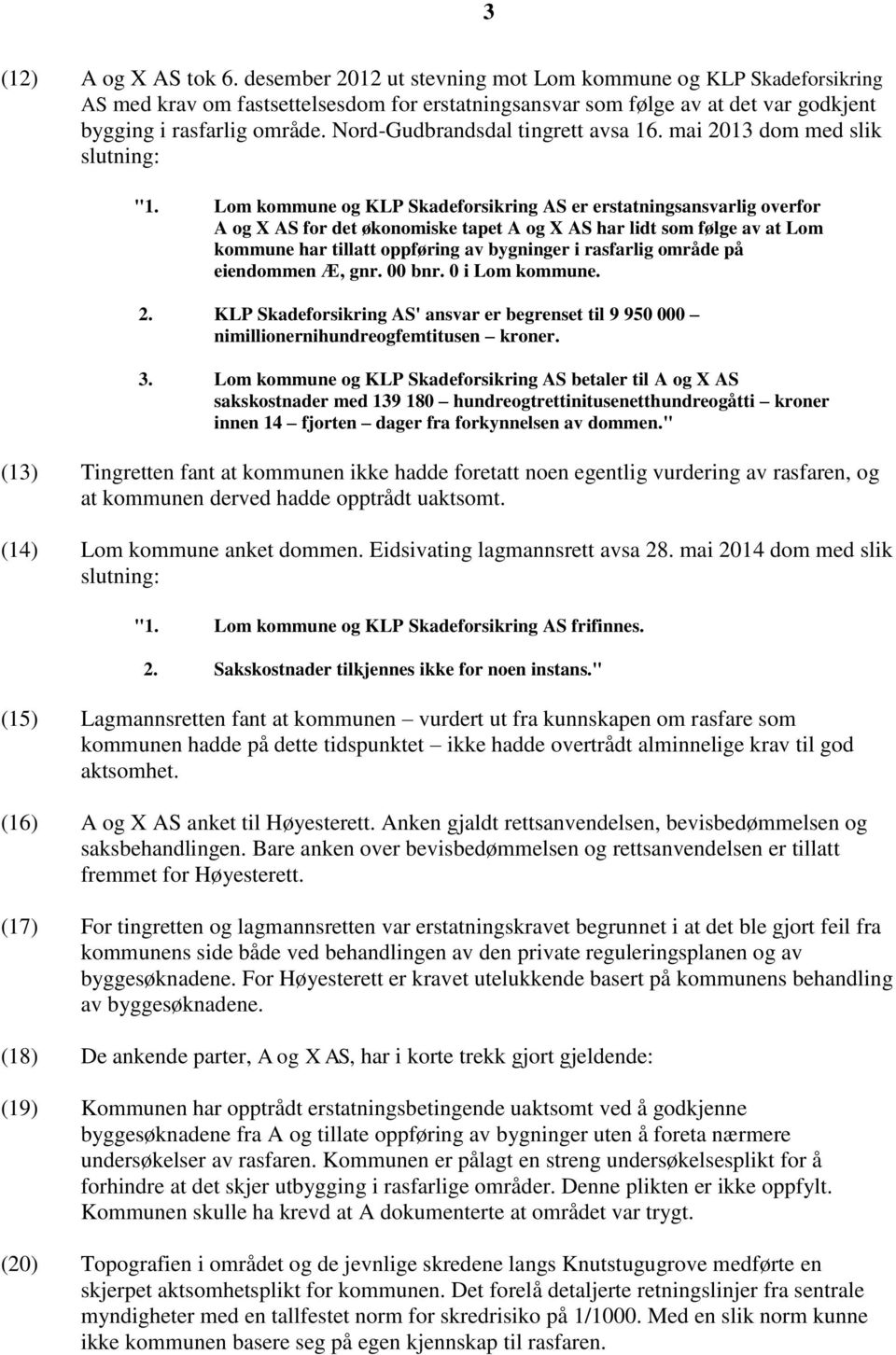 Nord-Gudbrandsdal tingrett avsa 16. mai 2013 dom med slik slutning: "1.