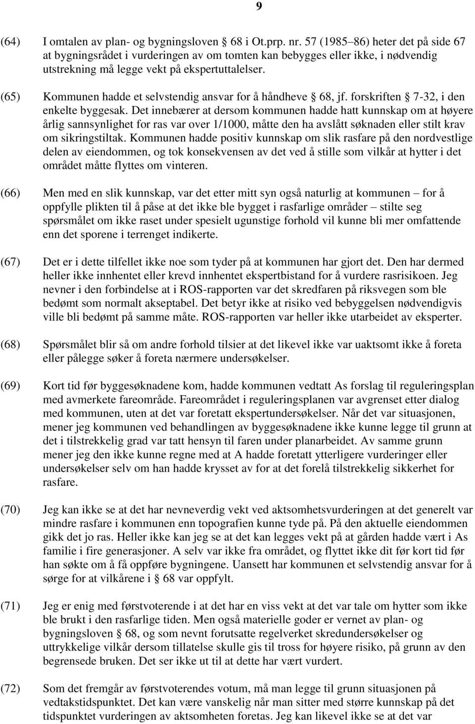 (65) Kommunen hadde et selvstendig ansvar for å håndheve 68, jf. forskriften 7-32, i den enkelte byggesak.