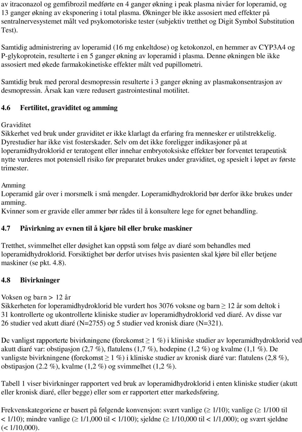 Samtidig administrering av loperamid (16 mg enkeltdose) og ketokonzol, en hemmer av CYP3A4 og P-glykoprotein, resulterte i en 5 ganger økning av loperamid i plasma.