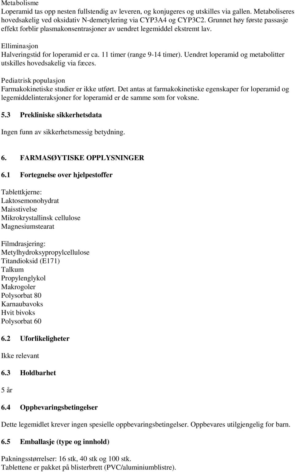 Uendret loperamid og metabolitter utskilles hovedsakelig via fæces. Pediatrisk populasjon Farmakokinetiske studier er ikke utført.