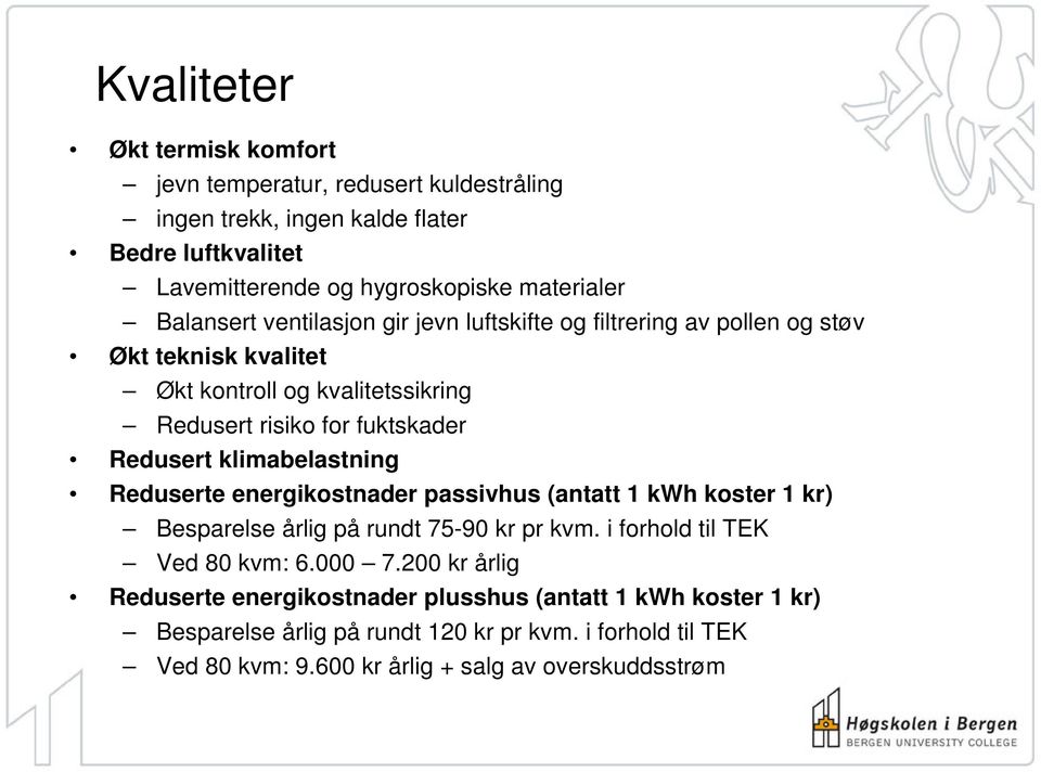 klimabelastning Reduserte energikostnader passivhus (antatt 1 kwh koster 1 kr) Besparelse årlig på rundt 75-90 kr pr kvm. i forhold til TEK Ved 80 kvm: 6.000 7.