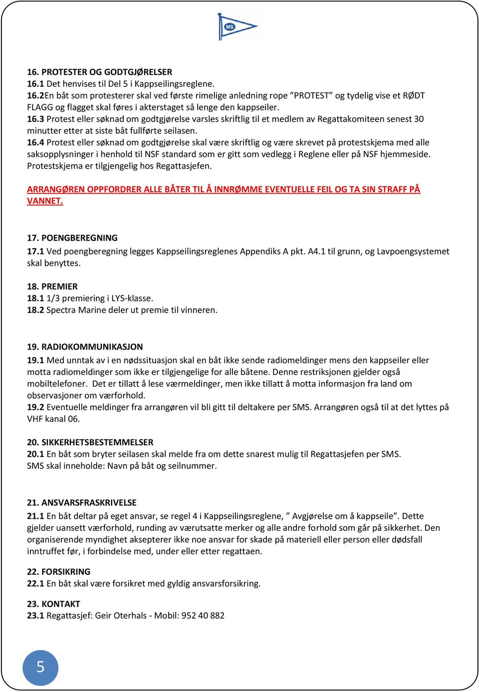 4 Protest eller søknad om godtgjørelse skal være skriftlig og være skrevet på protestskjema med alle saksopplysninger i henhold til NSF standard som er gitt som vedlegg i Reglene eller på NSF