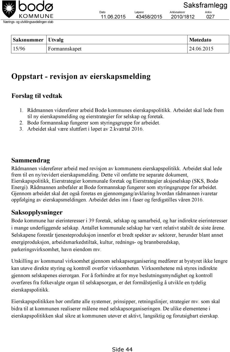 Bodø formannskap fungerer som styringsgruppe for arbeidet. 3. Arbeidet skal være sluttført i løpet av 2.kvatrtal 2016.